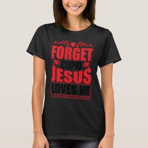 Forget Cupid Jesus Loves Me Christian T-Shirt
