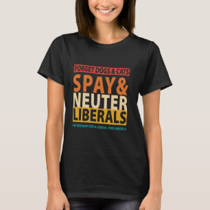 Forget Dogs & Cats Spay & Neuter Liberals Partners T-Shirt