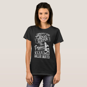 Forget Glass Slipper Princess Wears Roller Skates T-Shirt