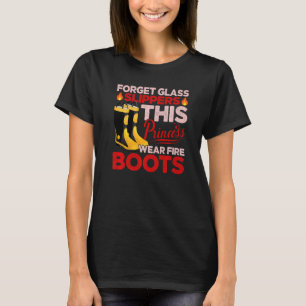 Forget Glass Slippers Princess Wears Fire Boots Fi T-Shirt