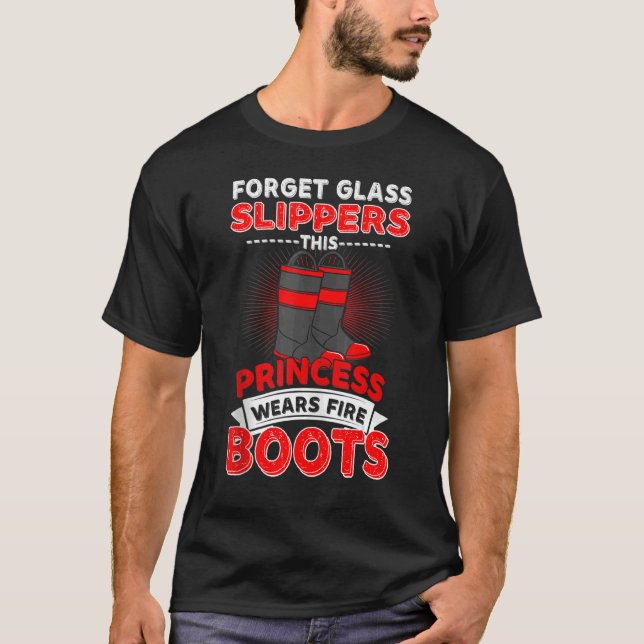Forget Glass Slippers Princess Wears Fire Boots Fi T-Shirt (Front)