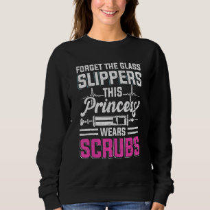 Forget Glass Slippers This Princess Wear Scrubs Rn Sweatshirt