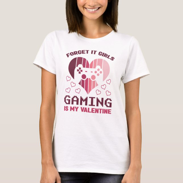 Forget It Girls Gaming Is My Valentine T-Shirt (Front)