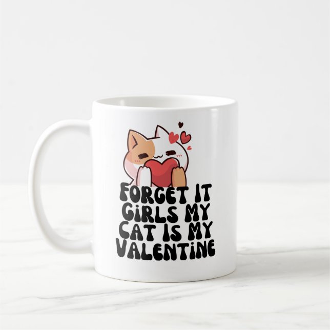Forget it girls my cat is my valentine coffee mug (Left)