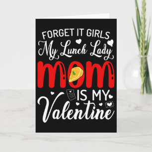 Forget It Girls My Lunch Lady Mom Is My Valentine  Card