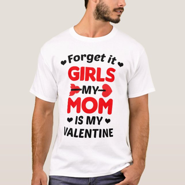 Forget it girls my mum is my valentine T-Shirt (Front)