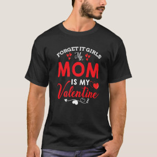 Forget It Girls My Mum Is My Valentine T-Shirt