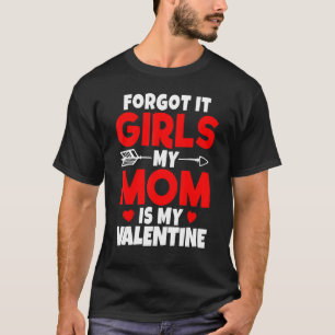 Forget It Girls My Mum Is My Valentine Women Valen T-Shirt