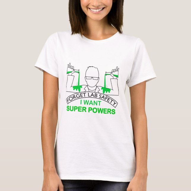 Forget Lab Safety I Want Super Powers Tee Chemistr (Front)