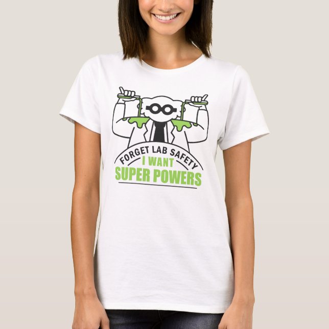 Forget Lab Safety I Want Superpowers Funny Scienti T-Shirt (Front)