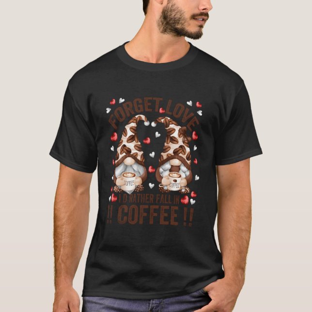 Forget Love Fall In Coffee Anti Day Gnome T-Shirt (Front)