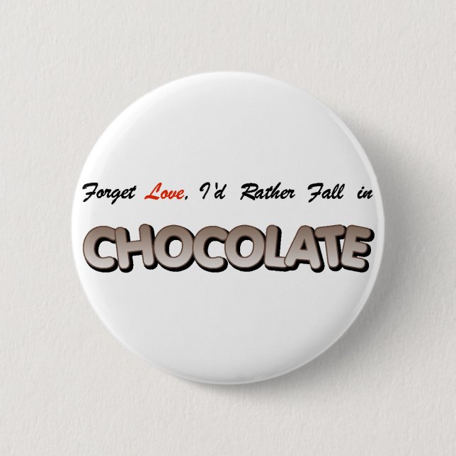 Forget love, I'd rather fall in Chocolate! 6 Cm Round Badge (Front)
