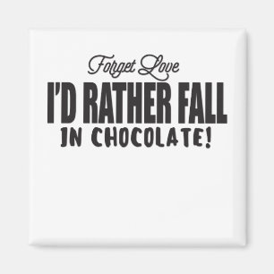 Forget Love I'd Rather Fall In Chocolate Magnet