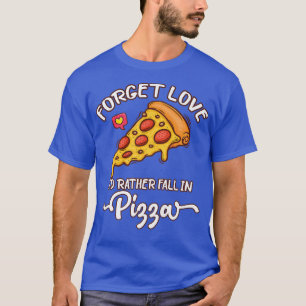Forget Love Id Rather Fall in Pizza Food Lover Va T-Shirt
