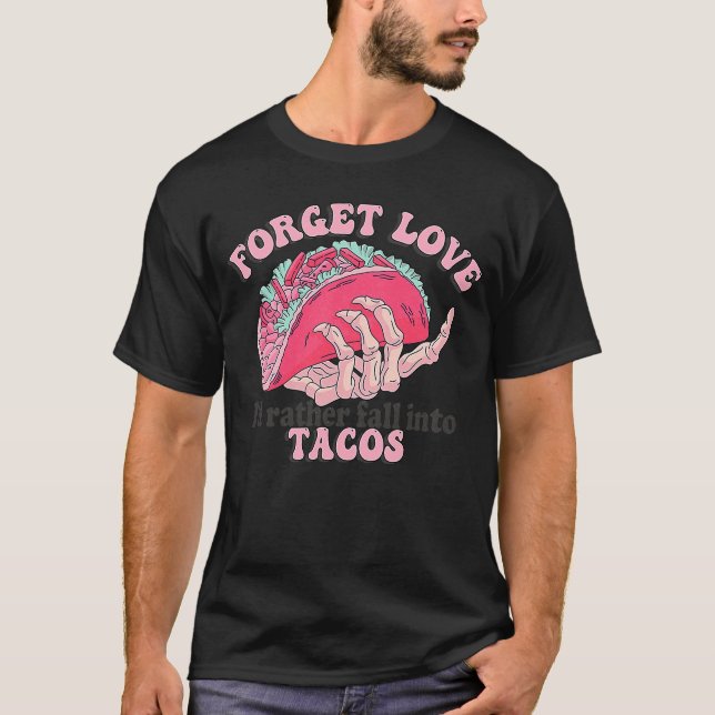 Forget Love I'd Rather Fall Into Tacos T-Shirt (Front)