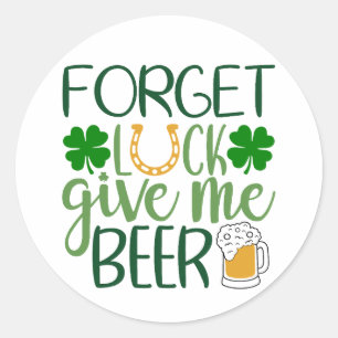 Forget Luck, Give Me Beer 🍺☘️ Classic Round Sticker