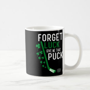 Forget Luck Give Me That Puck Funny Hockey St Patr Coffee Mug