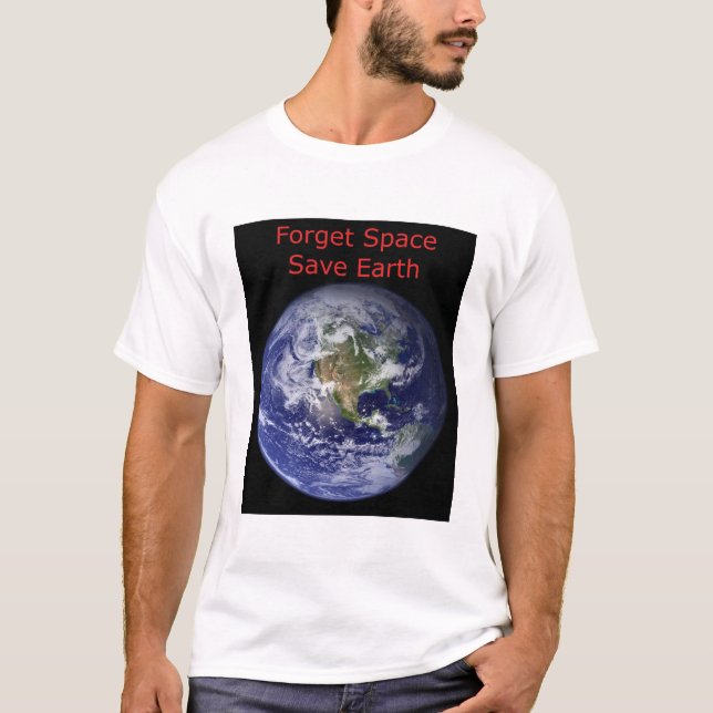 Forget Outer Space and save Earth from destruction T-Shirt (Front)