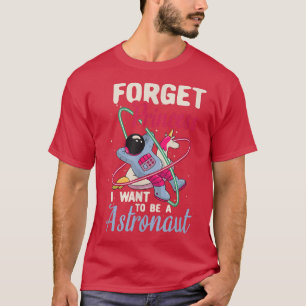 Forget princess I want to be a astronaut space T-Shirt