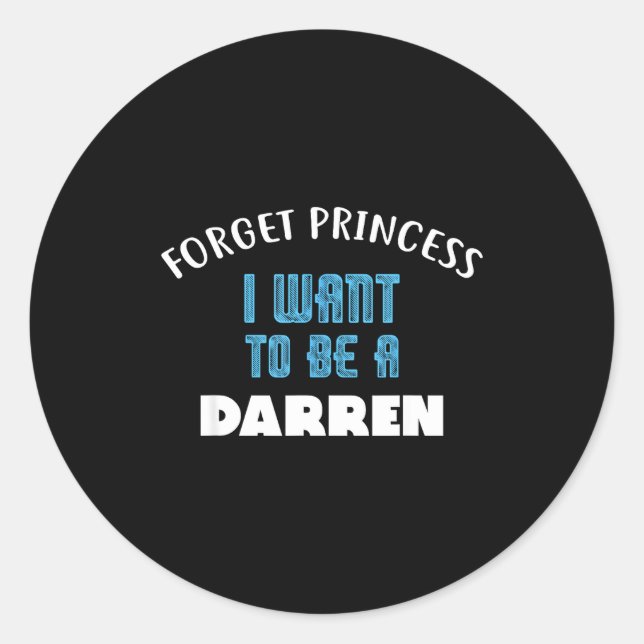Forget Princess I Want To Be A Darren Name  Classic Round Sticker (Front)