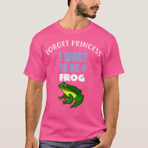 Forget Princess I Want To Be A Frog T-Shirt