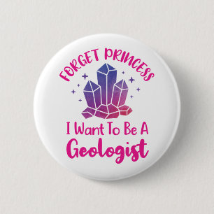 Forget Princess I Want to Be a Geologist 6 Cm Round Badge