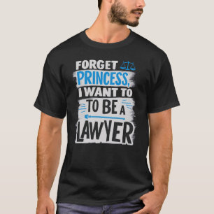 Forget Princess, I Want to Be a Lawyer T-Shirt