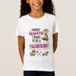 Forget Princess I Want to Be A Paleontologist T-Shirt