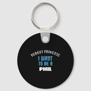 Forget Princess I Want To Be A Phil Name  Key Ring