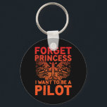 Forget Princess I Want To Be A Pilot Aeroplane Wom Key Ring<br><div class="desc">Forget Princess I Want To Be A Pilot Aeroplane Women</div>