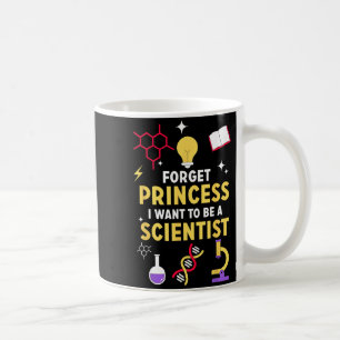 Forget Princess I Want To Be A Scientist Girl Scie Coffee Mug