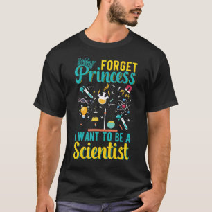Forget Princess I Want To Be A Scientist Girls Sci T-Shirt