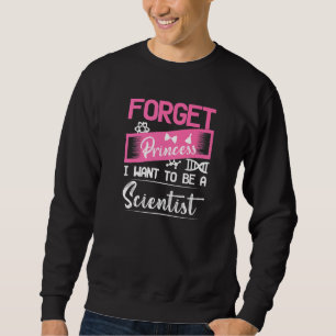 Forget Princess I Want To Be A Scientist Science C Sweatshirt