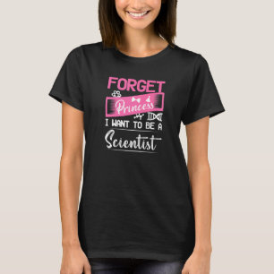 Forget Princess I Want To Be A Scientist Science C T-Shirt