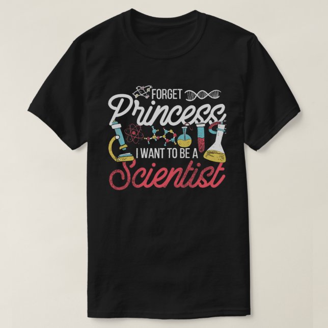 Forget Princess I Want To Be A Scientist Science T-Shirt (Design Front)