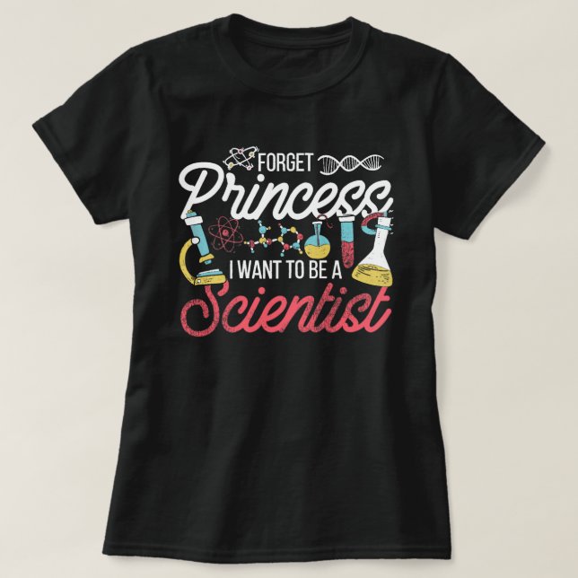 Forget Princess I Want To Be A Scientist Science T-Shirt (Design Front)