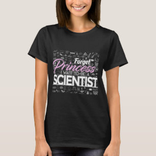 Forget Princess I Want To Be A Scientist t-shirt