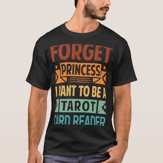Forget Princess I Want To Be A Tarot Card Reader   T-Shirt (Front)
