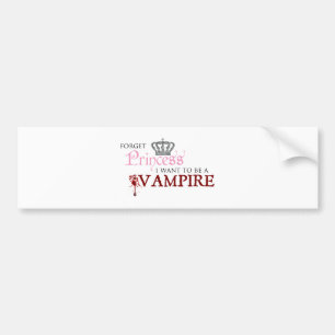 "Forget Princess, I Want to Be A Vampire" Bumper Sticker