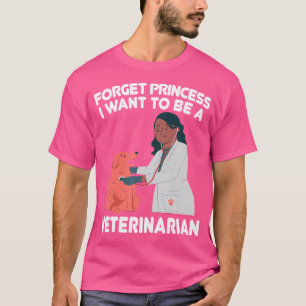 Forget Princess I Want To Be A Veterinarian Pet Do T-Shirt