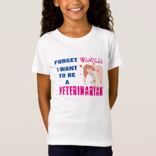 "Forget Princess, I Want to be a Veterinarian" T-S T-Shirt