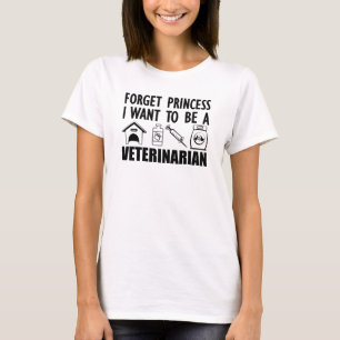 Forget Princess I want to be a veterinarian T-Shirt