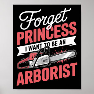Forget Princess I Want To Be An Arboriculture Arbo Poster
