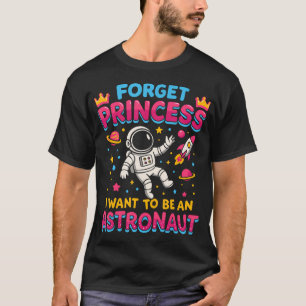 Forget Princess I Want To Be An Astronaut Outer T-Shirt