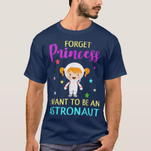 Forget Princess I Want To Be An Astronaut Scientis T-Shirt