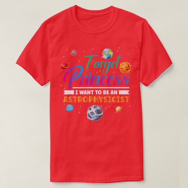 Forget Princess I Want To Be An Astrophysicist Ast T-Shirt (Design Front)