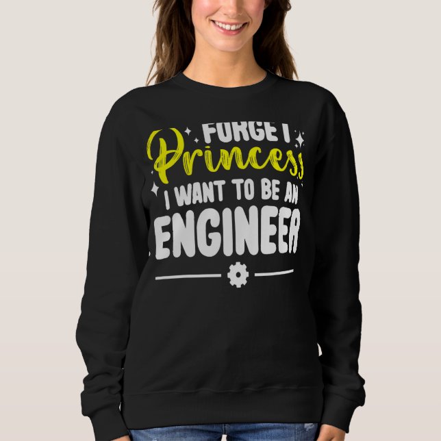 Forget Princess I Want To Be An Engineer  Engineer Sweatshirt (Front)