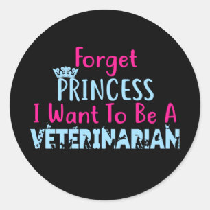 Forget Princess I Want To Become A Veterinarian Classic Round Sticker