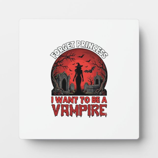 Forget Princess Want Be Vampire Halloween_1 Plaque (Front)