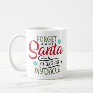 Forget Santa Ask My Uncle Christmas Coffee Mug